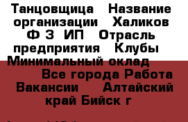 Танцовщица › Название организации ­ Халиков Ф.З, ИП › Отрасль предприятия ­ Клубы › Минимальный оклад ­ 100 000 - Все города Работа » Вакансии   . Алтайский край,Бийск г.